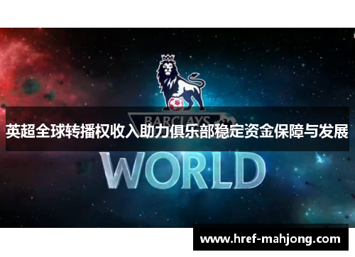 英超全球转播权收入助力俱乐部稳定资金保障与发展 英超全球转播权收入助力俱乐部稳定资金保障与发展