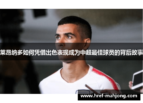 莱昂纳多如何凭借出色表现成为中超最佳球员的背后故事 莱昂纳多如何凭借出色表现成为中超最佳球员的背后故事