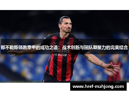 那不勒斯领跑意甲的成功之道:战术创新与团队凝聚力的完美结合 那不勒斯领跑意甲的成功之道:战术创新与团队凝聚力的完美结合