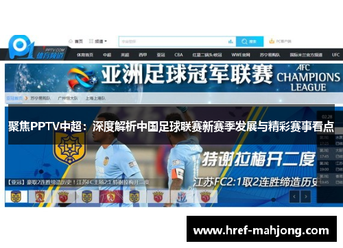 聚焦PPTV中超:深度解析中国足球联赛新赛季发展与精彩赛事看点 聚焦PPTV中超:深度解析中国足球联赛新赛季发展与精彩赛事看点