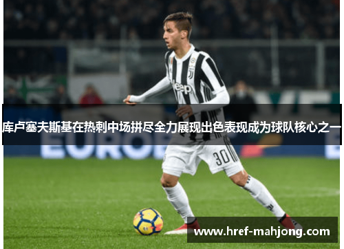 库卢塞夫斯基在热刺中场拼尽全力展现出色表现成为球队核心之一