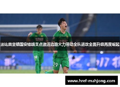 法比奥坐镇国安锋线支点激活边路火力带动全队进攻全面升级再度崛起 法比奥坐镇国安锋线支点激活边路火力带动全队进攻全面升级再度崛起