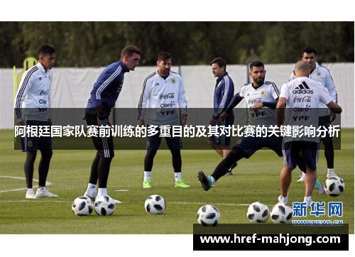 阿根廷国家队赛前训练的多重目的及其对比赛的关键影响分析